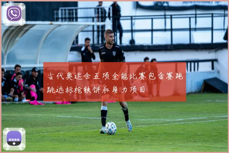 古代奥运会五项全能比赛包含赛跑跳远标枪铁饼和角力项目