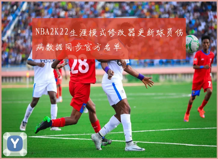 NBA2K22生涯模式修改器更新球员伤病数据同步官方名单