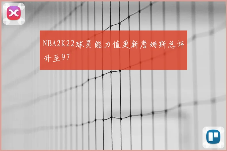 NBA2K22球员能力值更新詹姆斯总评升至97