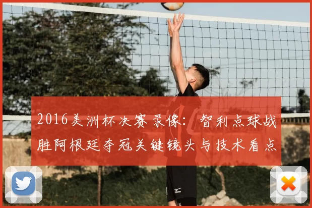 2016美洲杯决赛录像：智利点球战胜阿根廷夺冠关键镜头与技术看点