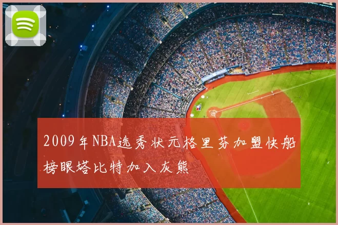 2009年NBA选秀状元格里芬加盟快船榜眼塔比特加入灰熊