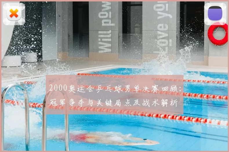 2000奥运会乒乓球男单决赛回顾：冠军争夺与关键局点及战术解析