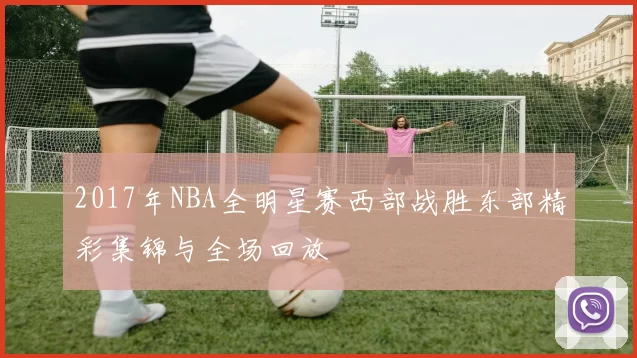 2017年NBA全明星赛西部战胜东部精彩集锦与全场回放