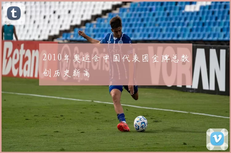 2010年奥运会中国代表团金牌总数创历史新高