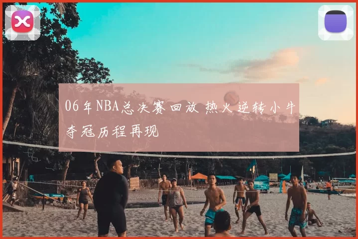06年NBA总决赛回放 热火逆转小牛夺冠历程再现