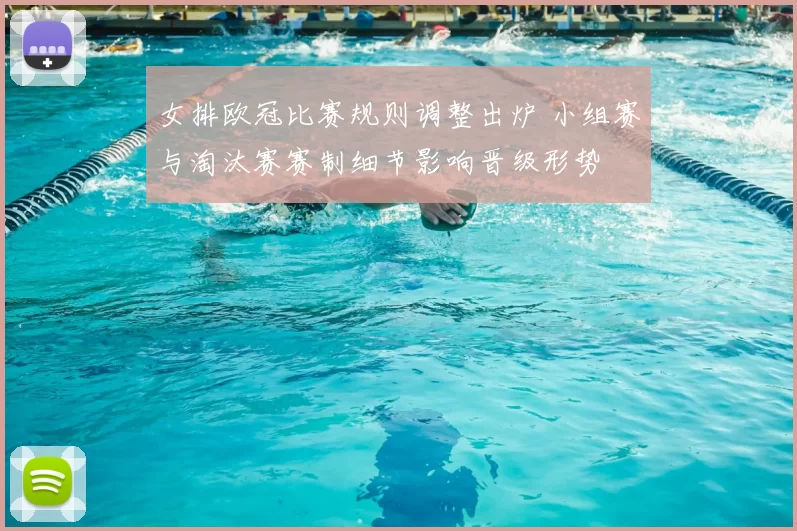 女排欧冠比赛规则调整出炉 小组赛与淘汰赛赛制细节影响晋级形势