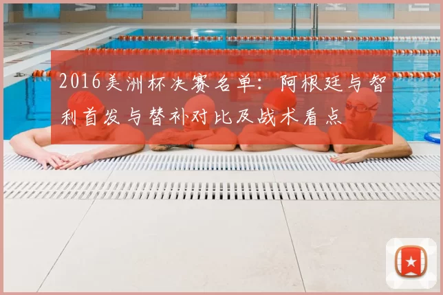 2016美洲杯决赛名单：阿根廷与智利首发与替补对比及战术看点